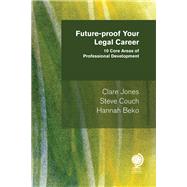 Future-proof your Legal Career 10 Core Areas of Professional Development by Jones, Clare; Goulbourne, Sarah; Couch, Steve, 9781787424265