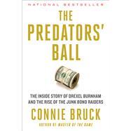 The Predators' Ball The Inside Story of Drexel Burnham and the Rise of the Junk Bond Raiders by Bruck, Connie, 9781982144265