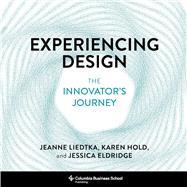 Experiencing Design: The Innovator's Journey by Liedtka, Jeanne; Hold, Karen; Eldridge, Jessica, 9780231194266