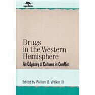 Drugs in the Western Hemisphere An Odyssey of Cultures in Conflict by Walker, William O., III, 9780842024266