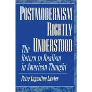 Postmodernism Rightly Understood The Return to Realism in American Thought by Lawler, Peter Augustine, 9780847694266