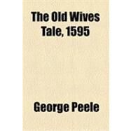 The Old Wives Tale, 1595 by Peele, George, 9781154494266