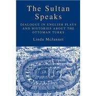 The Sultan Speaks Dialogue in English Plays and Histories about the Ottoman Turks by McJannet, Linda, 9781403974266