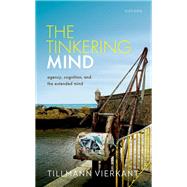 The Tinkering Mind Agency, Cognition, and the Extended Mind by Vierkant, Tillmann, 9780192894267