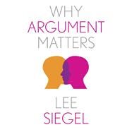 Why Argument Matters by Lee Siegel, 9780300244267