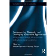 Deconstructing Flexicurity and Developing Alternative Approaches: Towards New Concepts and Approaches for Employment and Social Policy by Keune; Maarten, 9780415634267