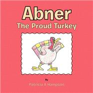 Abner the Proud Turkey by Hampson, Patricia A., 9781489724267