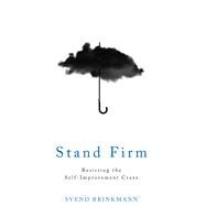 Stand Firm Resisting the Self-Improvement Craze by Brinkmann, Svend; McTurk, Tam, 9781509514267