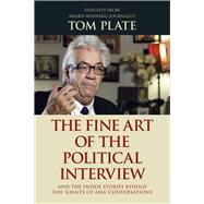 The Fine Art of the Political Interview and the Inside Stories Behind the 'Giants of Asia' Conversations by Plate, Tom, 9789814634267
