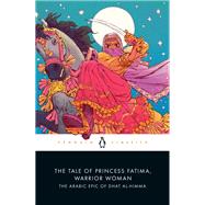 The Tale of Princess Fatima, Warrior Woman: The Arabic Epic of Dhat al-Himma by Magidow, Melanie, 9780143134268