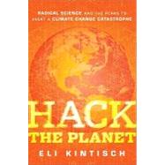 Hack the Planet : Science's Best Hope - Or Worst Nightmare - For Averting Climate Catastrophe by Kintisch, Eli, 9780470524268