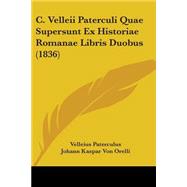 C. Velleii Paterculi Quae Supersunt Ex Historiae Romanae Libris Duobus by Paterculus, Velleius; Von Orelli, Johann Kaspar; Kreyssig, Johann Gottlieb, 9781104044268