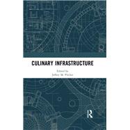Culinary Infrastructure by Pilcher; Jeffrey, 9781138564268