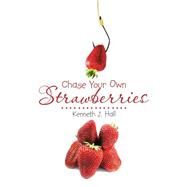 Chase Your Own Strawberries by Hall, Kenneth J., 9781482854268