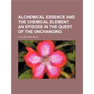 Alchemical Essence and the Chemical Element an Episode in the Quest of the Unchanging by Muir, M. M. Pattison, 9781459004269
