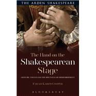 The Hand on the Shakespearean Stage Gesture, Touch and the Spectacle of Dismemberment by Karim Cooper, Farah, 9781474234269