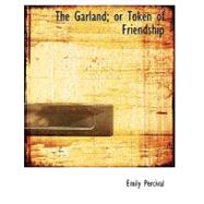 The Garland; or Token of Friendship by Percival, Emily, 9780554584270