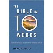 The Bible in 10 Words Unlocking the Message of Scripture and Connecting with God by Spoo, Deron, 9781546014270