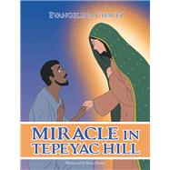 Miracle in Tepeyac Hill by Chavez, Evangelina; Rivera, Brian, 9781796044270