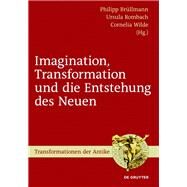 Imagination, Transformation und die Entstehung des Neuen by Brullmann, Philipp; Rombach, Ursula; Wilde, Cornelia, 9783110354270