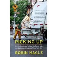 Picking Up: On the Streets and Behind the Trucks with the Sanitation Workers of New York City by Nagle, Robin, 9780374534271