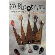 My Bloody Life : The Making of a Latin King by Sanchez, Reymundo, 9781556524271