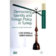 Democracy, Identity and Foreign Policy in Turkey Hegemony Through Transformation by Keyman, Fuat E.; Gumsu, Sebnem, 9780230354272