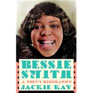 Bessie Smith A Poet's Biography of a Blues Legend by Kay, Jackie, 9780593314272