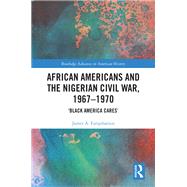 African Americans and the Nigerian Civil War, 1967�1970 by James A. Farquharson, 9781032254272