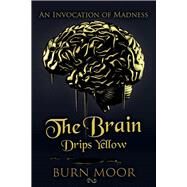 The Brain Drips Yellow An Invocation of Madness by Moor, Burn, 9781098384272
