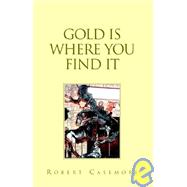 Gold Is Where You Find It by Casemore, Robert, 9781413404272