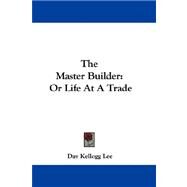 The Master Builder: Or Life at a Trade by Lee, Day Kellogg, 9781432694272