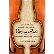 George P. Knauff's Virginia Reels and the History of American Fiddling by Goertzen, Chris, 9781496814272
