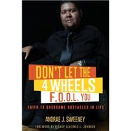 Don't Let the 4 Wheels F.o.o.l. You! by Sweeney, Andrae J., 9781518754272