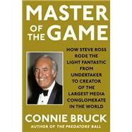 Master of the Game How Steve Ross Rode the Light Fantastic from Undertaker to Creator of the Largest Media Conglomerate in the World by Bruck, Connie, 9781982144272