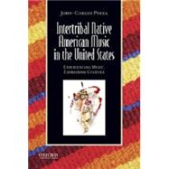 Intertribal Native American Music in the United States Experiencing Music, Expressing Culture by Perea, John-Carlos, 9780199764273