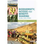 Biodiversity, Access and Benefit-Sharing: Global Case Studies by Robinson; Daniel F., 9780415714273