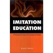 Imitation and Education : A Philosophical Inquiry into Learning by Example by Warnick, Bryan R., 9780791474273