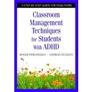 Classroom Management Techniques for Students with ADHD : A Step-by-Step Guide for Educators by Roger Pierangelo, 9781412954273