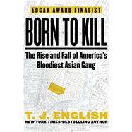 Born to Kill: The Rise and Fall of America's Bloodiest Asian Gang by English, T. J., 9781453234273