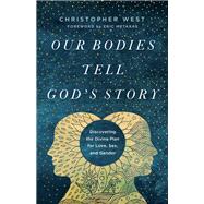 Our Bodies Tell God's Story by West, Christopher; Metaxas, Eric, 9781587434273