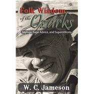 Folk Wisdom of the Ozarks Sayings, Sage Advice, and Superstitions by Jameson, W.C., 9781930584273