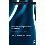 Reconceptualizing Curriculum Development: Inspiring and Informing Action by Henderson; James G., 9780415704274