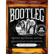 Bootleg Murder, Moonshine, and the Lawless Years of Prohibition by Blumenthal, Karen, 9781250034274