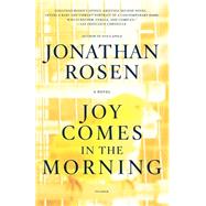 Joy Comes in the Morning A Novel by Rosen, Jonathan, 9780312424275