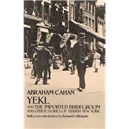 Yekl and the Imported Bridegroom and Other Stories of the New York Ghetto by Cahan, Abraham, 9780486224275