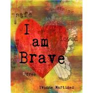 I Am Brave by Martinez, Yvonne, 9781505544275