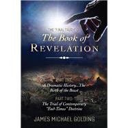 The Final Truth of The Book of Revelation Part One: A Dramatic History...The Birth of the Beast Part Two: The Trial of Contemporary 