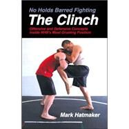 No Holds Barred Fighting: The Clinch Offensive and Defensive Concepts Inside NHB's Most Grueling Position by Hatmaker, Mark, 9781884654275