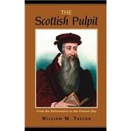 Scottish Pulpit : From the Reformation to the Present Day by Taylor, William M., 9781932474275